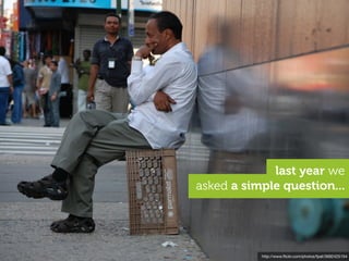 last year we
asked a simple question...




           http://www.ﬂickr.com/photos/fpat/3692425154
 