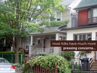 most folks have much more
       pressing concerns...




            http://www.ﬂickr.com/photos/bobolink/4706580
 