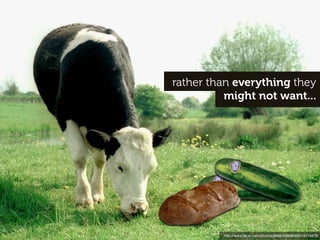 rather than everything they
          might not want...




         http://www.ﬂickr.com/photos/86624586@N00/10176570
 