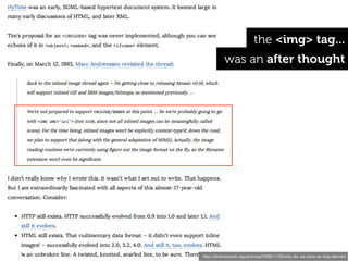 the <img> tag...
          was an after thought




http://diveintomark.org/archives/2009/11/02/why-do-we-have-an-img-element
 