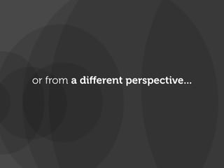 or from a diﬀerent perspective...
 