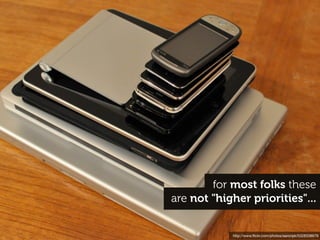 for most folks these
are not "higher priorities"...


            http://www.ﬂickr.com/photos/aaronpk/5328338679
 