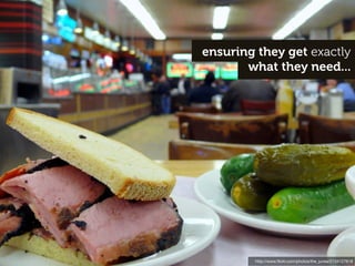 ensuring they get exactly
       what they need...




        http://www.ﬂickr.com/photos/the_junes/2134127618
 