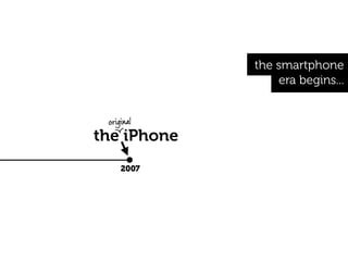 the smartphone
                 era begins...


 original
the iPhone
     2007
 