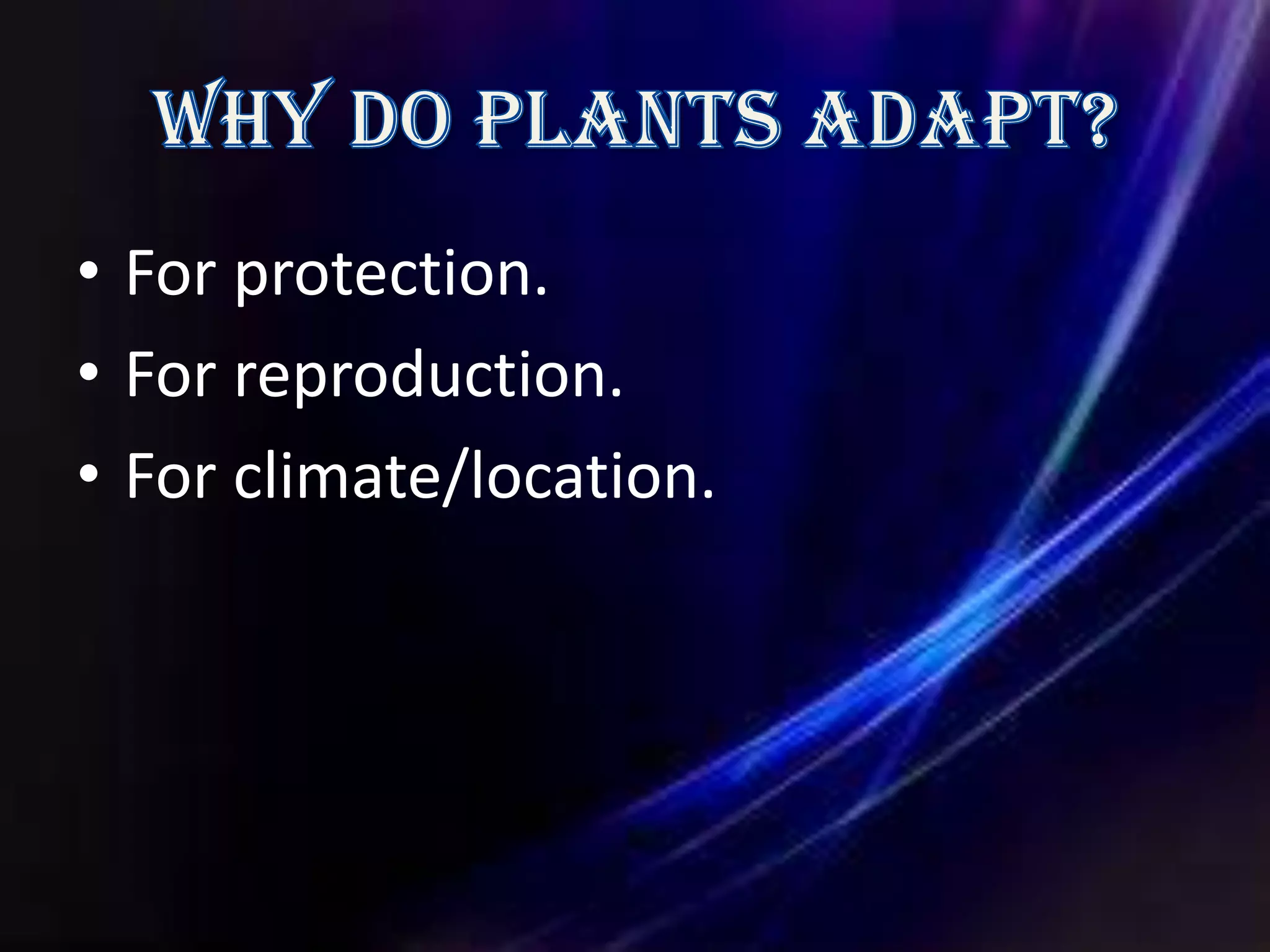 • For protection.
• For reproduction.
• For climate/location.
 