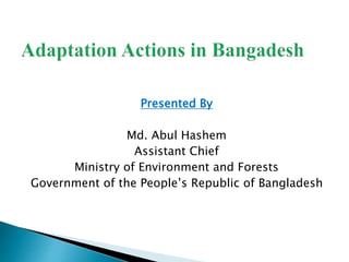 Presented By
Md. Abul Hashem
Assistant Chief
Ministry of Environment and Forests
Government of the People’s Republic of Bangladesh
 