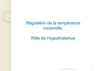 Franck Rencurel 2020 70
Régulation de la température
corporelle.
Rôle de l’hypothalamus
 