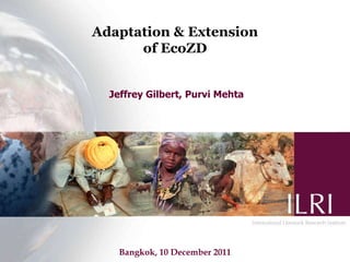 Adaptation & Extension of EcoZD Jeffrey Gilbert, Purvi Mehta Bangkok, 10 December 2011 