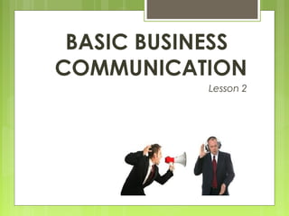 BASIC BUSINESS
COMMUNICATION
Lesson 2
 