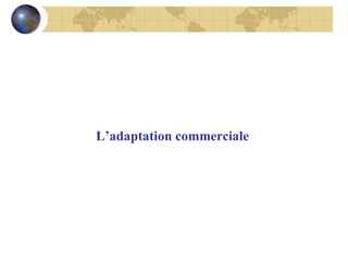 L’adaptation commerciale

 
