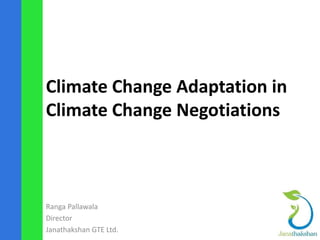 Climate Change Adaptation in
Climate Change Negotiations
Ranga Pallawala
Director
Janathakshan GTE Ltd.
 