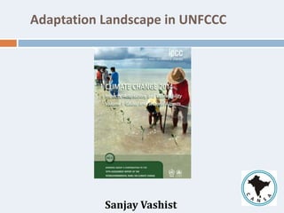 Adaptation Landscape in UNFCCC
Sanjay Vashist
 