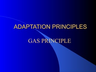 ADAPTATION PRINCIPLESADAPTATION PRINCIPLES
GAS PRINCIPLE
 