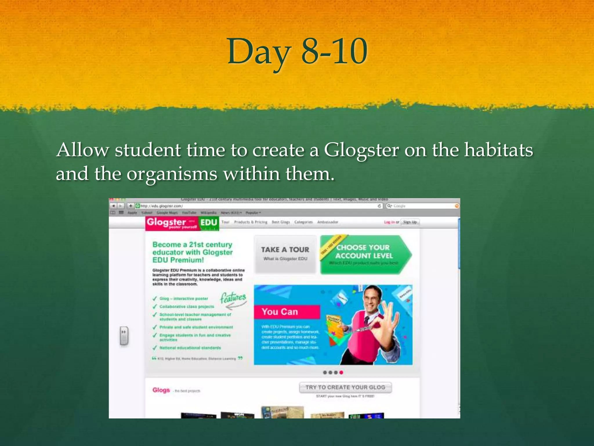 Day 8-10Allow student time to create a Glogster on the habitats and the organisms within them.  