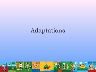 Adaptations
 