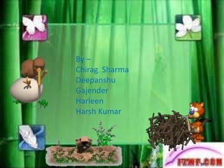 By –
Chirag Sharma
Deepanshu
Gajender
Harleen
Harsh Kumar
 