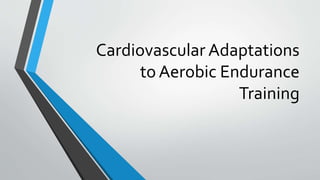 Cardiovascular Adaptations
to Aerobic Endurance
Training
 