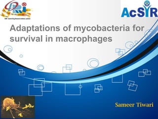 Adaptations of mycobacteria for
survival in macrophages

Sameer Tiwari

 