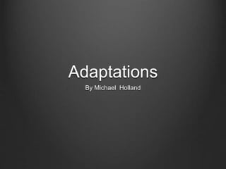 Adaptations
By Michael Holland
 