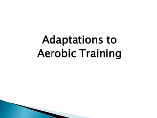 Adaptations to
Aerobic Training
 