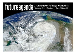 Adapta&on	
  to	
  Climate	
  Change:	
  An	
  Ini&al	
  View	
  
1	
  August	
  2013	
  |	
  Tim	
  Jones	
  |	
  Dave	
  McCormick	
  
	
  
 