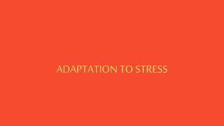 ADAPTATION TO STRESS
 