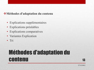Méthodes d'adaptation du contenu
•
•
•
•
•

Explications supplémentaires
Explications préalables
Explications comparatives
Variantes Explication
Tri

Méthodes d'adaptation du
contenu

13
27/12/2013

 