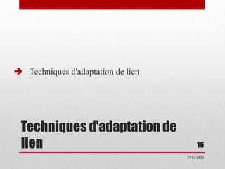  Techniques d'adaptation de lien

Techniques d'adaptation de
lien

16
27/12/2013

 