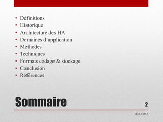 •
•
•
•
•
•
•
•
•

Définitions
Historique
Architecture des HA
Domaines d’application
Méthodes
Techniques
Formats codage & stockage
Conclusion
Références

Sommaire

2
27/12/2013

 