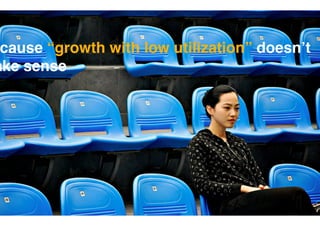 cause “growth with low utilization” doesn’t
ake sense!
 