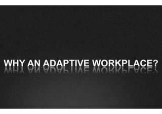 WHY AN ADAPTIVE WORKPLACE?
 
