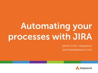 Jamie Echlin, Adaptavist
jechlin@adaptavist.com
Automating your
processes with JIRA
 