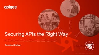 ©2016 Apigee Corp. All Rights Reserved.
Securing APIs the Right Way
Nandan Sridhar
 