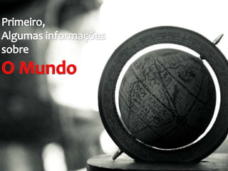 First
Some info about the world.
 