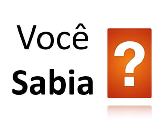 Você
Sabia
 