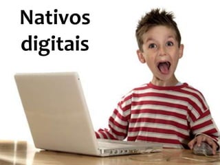 Nativos
digitais
 