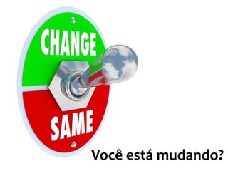 Você está mudando?
 