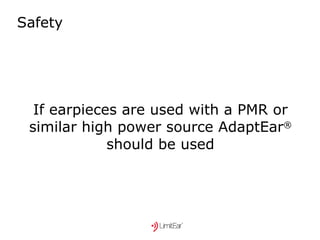 Safety If earpieces are used with a PMR or similar high power source AdaptEar ®  should be used 
