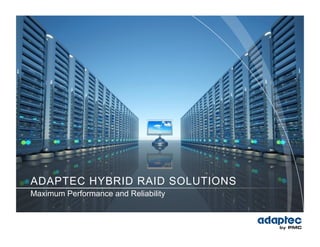 ADAPTEC HYBRID RAID SOLUTIONS
Maximum Performance and Reliability
 