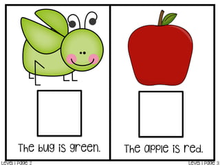 The bug is green. The apple is red.
Level 1 Page 2 Level 1 Page 3
 