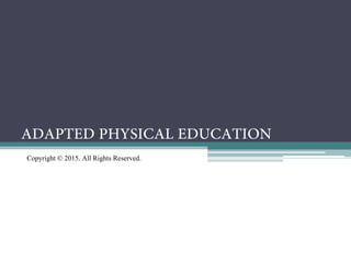 ADAPTED PHYSICAL EDUCATION
Copyright © 2015. All Rights Reserved.
 