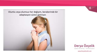 4
www.DeryaOzcelik.com
Olumlu veya olumsuz her değişim, beraberinde bir
adaptasyon süreci getiriyor.
 