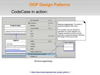 OOP Design Patterns
CodeCase in action:
< https://www.drupal.org/project/oop_design_patterns >
 