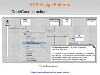 OOP Design Patterns
CodeCase in action:
< https://www.drupal.org/project/oop_design_patterns >
 