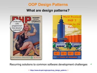 OOP Design Patterns
What are design patterns?
Recurring solutions to common software development challenges
< https://www.drupal.org/project/oop_design_patterns >
O
 