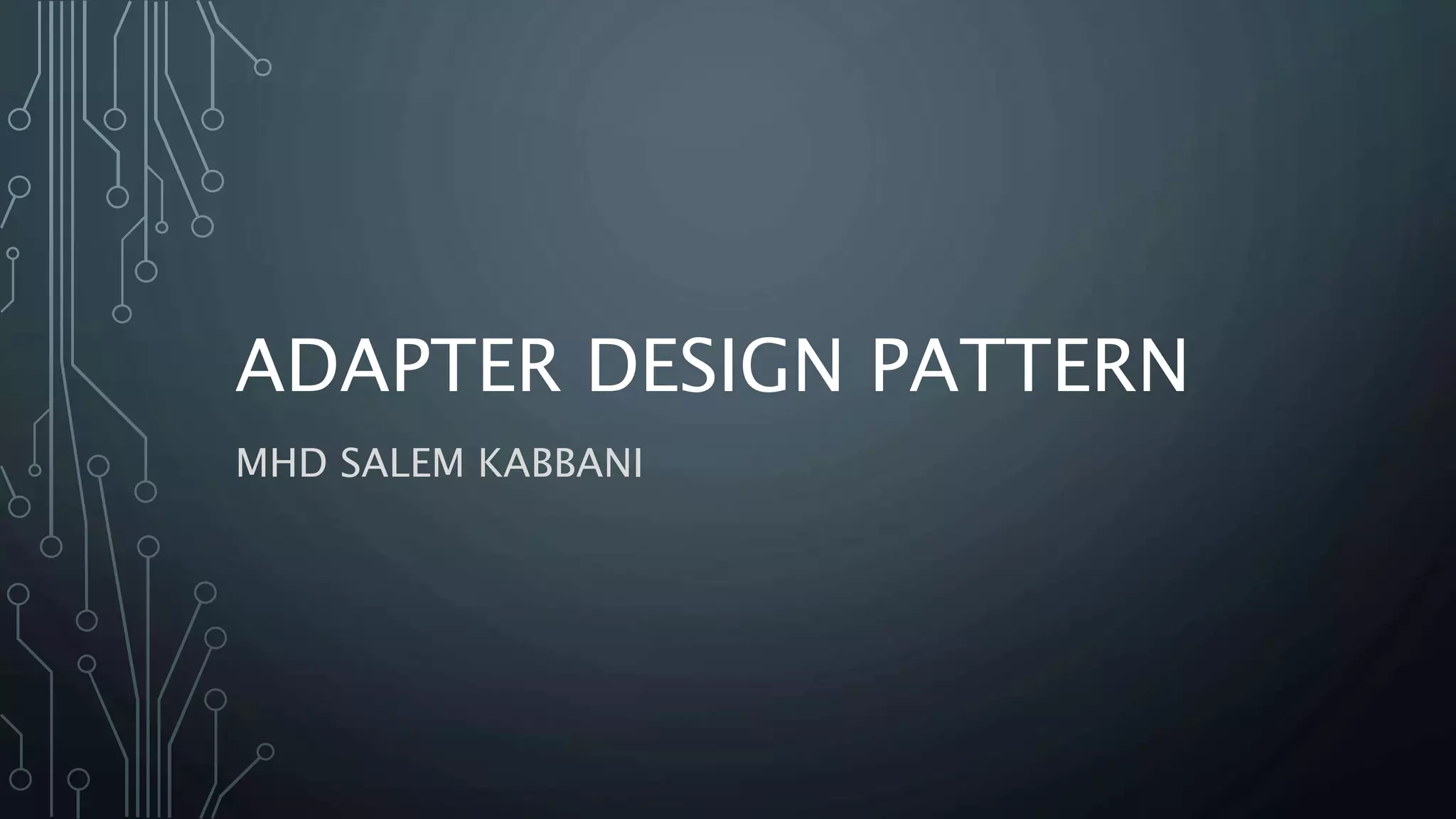ADAPTER DESIGN PATTERN
MHD SALEM KABBANI
 