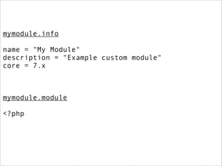 mymodule.info

name = "My Module"
description = "Example custom module"
core = 7.x



mymodule.module

<?php
 