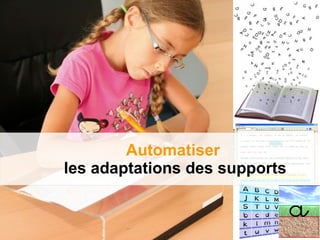 Automatiser
les adaptations des supports
 