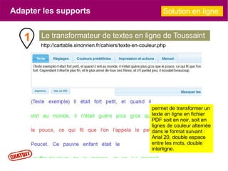 Adapter les supports Solution en ligne
1
http://cartable.sinonrien.fr/cahiers/texte-en-couleur.php
Le transformateur de te...