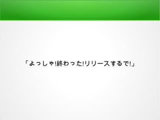「よっしゃ!終わった!リリースするで!」
 
